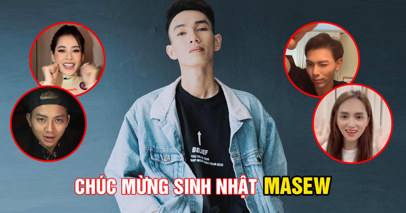 ChiPu, Hương Giang, Erik, Ngô Kiến Huy, Hoài Lâm, Liên Bỉnh Phát, Quân A.P, Lily, Châu Đăng Khoa gửi lời chúc mừng sinh nhật Masew