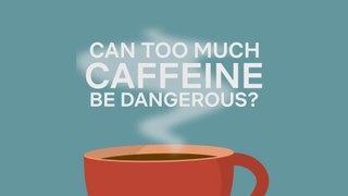 Is Too Much Caffeine Dangerous?
