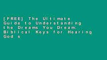 [FREE] The Ultimate Guide to Understanding the Dreams You Dream: Biblical Keys for Hearing God s