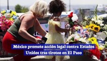 México promete acción legal contra Estados Unidos tras tiroteo en El Paso