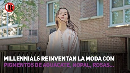 Millennials reinventan la Moda con pigmentos de aguacate, nopal, rosas...