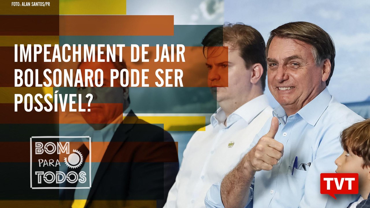 Impeachment de Jair Bolsonaro pode ser possível? – Bom Para Todos 06.08.2019
