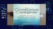Full E-book  The Conscious Caregiver: A Mindful Approach to Caring for Your Loved One Without