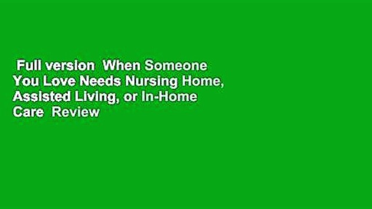 Full version  When Someone You Love Needs Nursing Home, Assisted Living, or In-Home Care  Review
