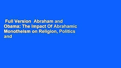 Full Version  Abraham and Obama: The Impact Of Abrahamic Monotheism on Religion, Politics and