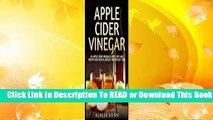 [Read] Apple Cider Vinegar: 101 Apple Cider Vinegar Cures, Uses and Recipes for Health, Beauty and