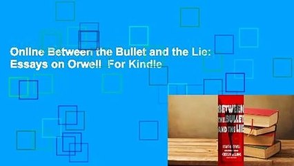 Online Between the Bullet and the Lie: Essays on Orwell  For Kindle