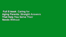 Full E-book  Caring for Aging Parents: Straight Answers That Help You Serve Their Needs Without