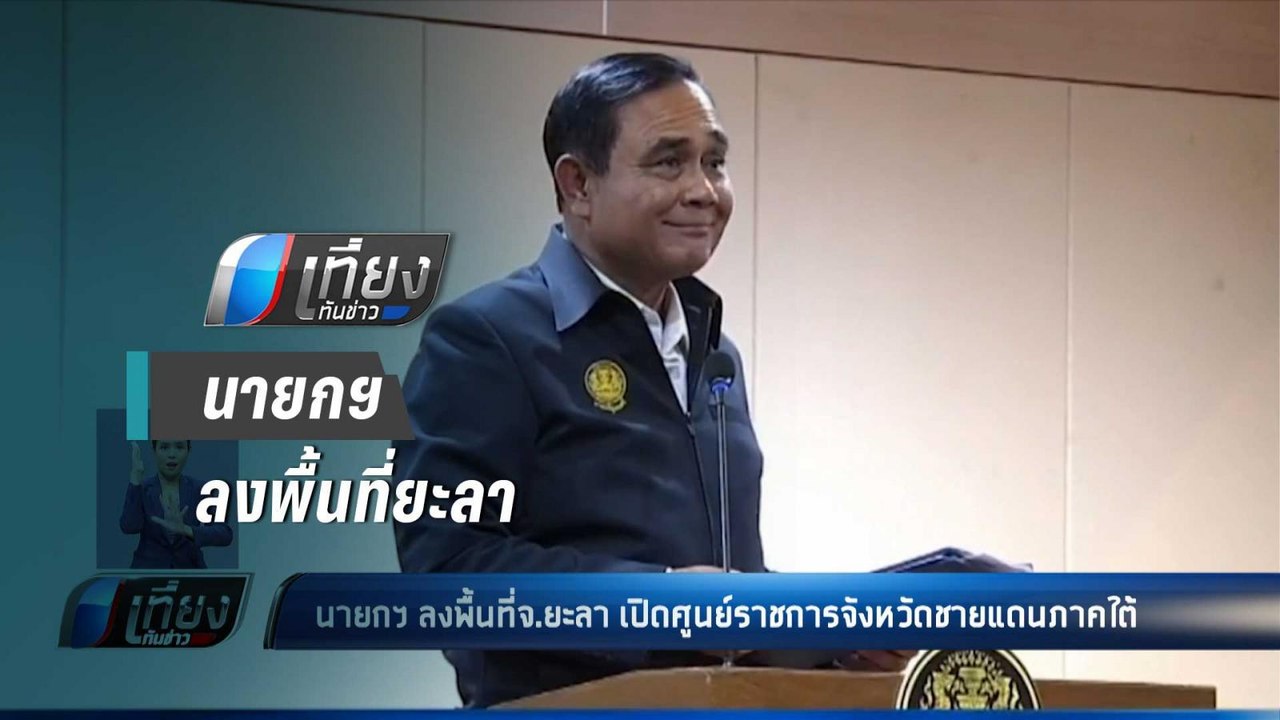 นายกฯ ลงพื้นที่ยะลา เปิดศูนย์ราชการจังหวัดชายแดนภาคใต้ - เที่ยงทันข่าว