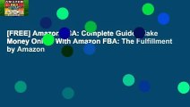 [FREE] Amazon FBA: Complete Guide: Make Money Online With Amazon FBA: The Fulfillment by Amazon