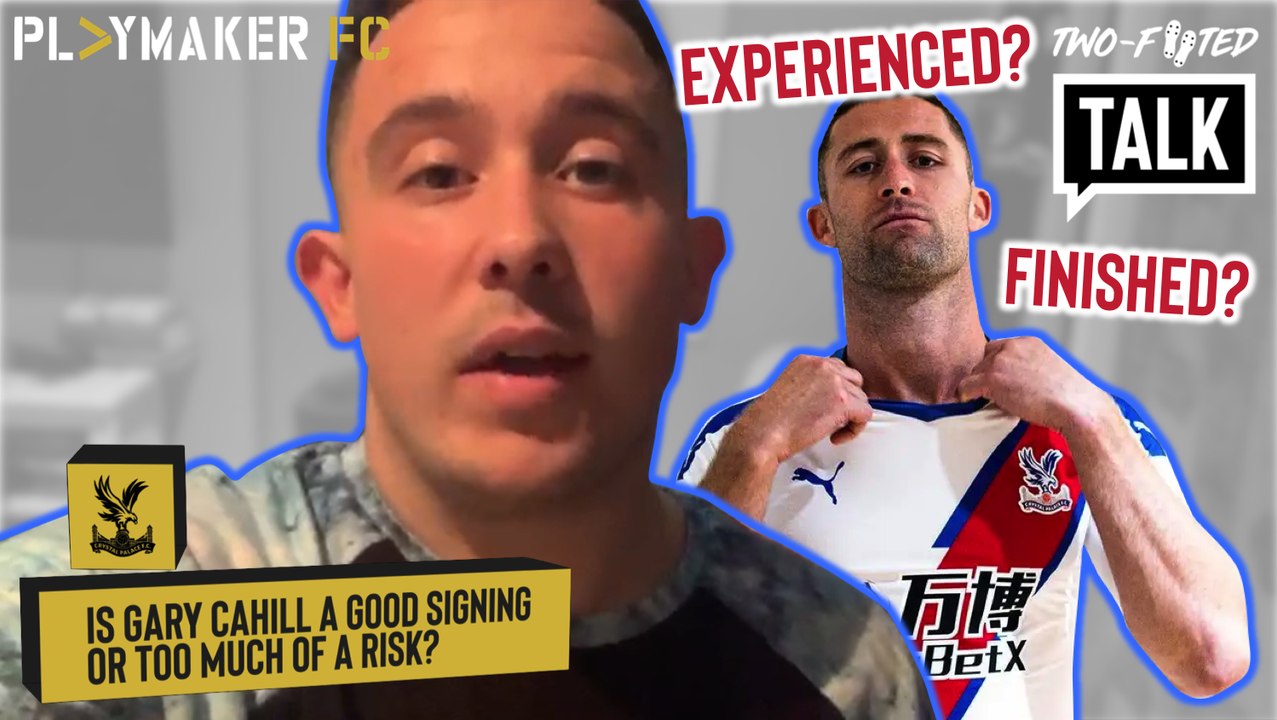 Two-Footed Talk | Experienced or Finished? - The verdict on Gary Cahill signing for Palace