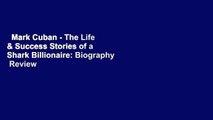 Mark Cuban - The Life & Success Stories of a Shark Billionaire: Biography  Review