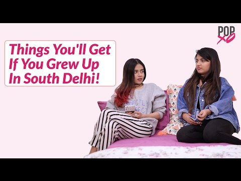 Things You'll Get If You Grew Up In South Delhi! - POPxo