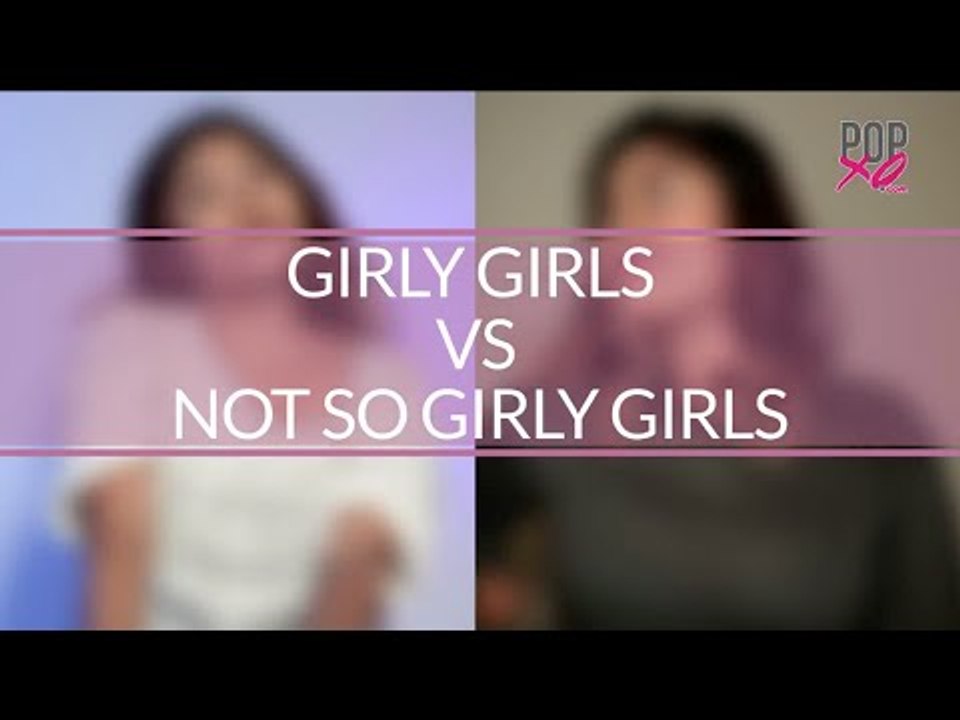 Things Girls Do Girly Girls Vs Not So Girly Girls POPxo video Dailymotion