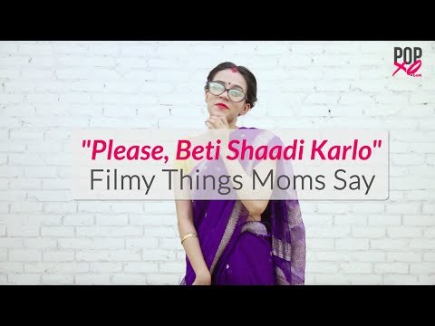 Please, Beti Shaadi Karlo - Filmy Things Moms Say | Comedy Video - POPxo