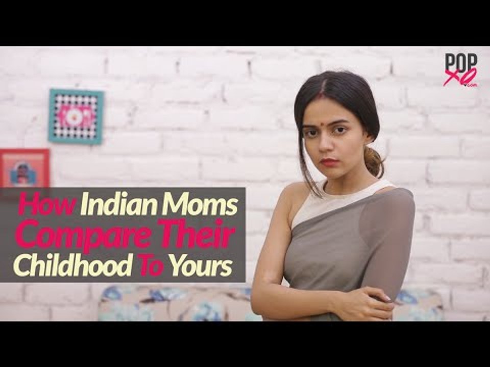 How Indian Moms Compare Their Childhood To Yours - POPxo