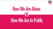 How We Are Alone VS How We Are In Public - POPxo