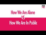 How We Are Alone VS How We Are In Public - POPxo