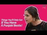 Things You'll Only Get If You Have A Punjabi Bestie - POPxo Comedy