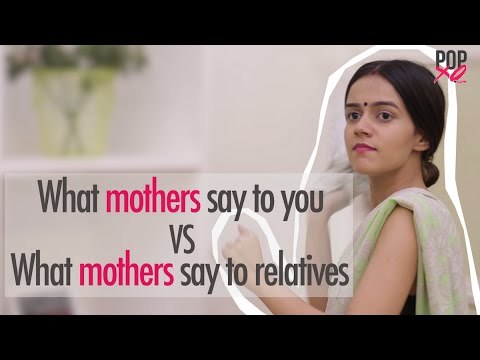 What Mothers Say To Us VS What They Say To Relatives - POPxo