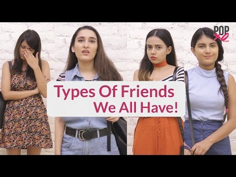 Types Of Friends We ALL Have - POPxo