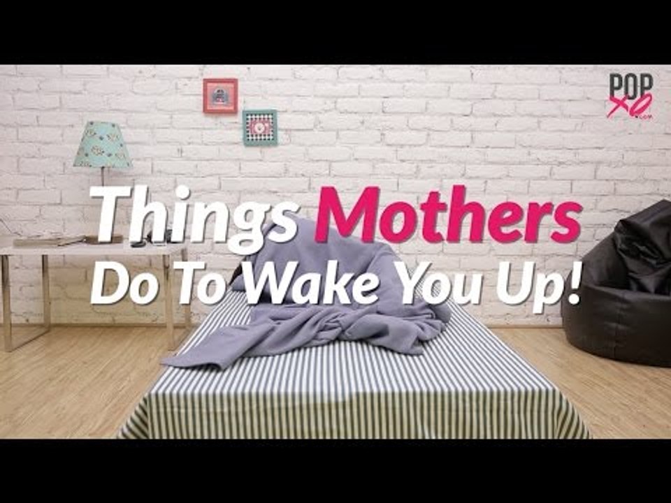 Things Moms Do To Wake You Up - POPxo Comedy