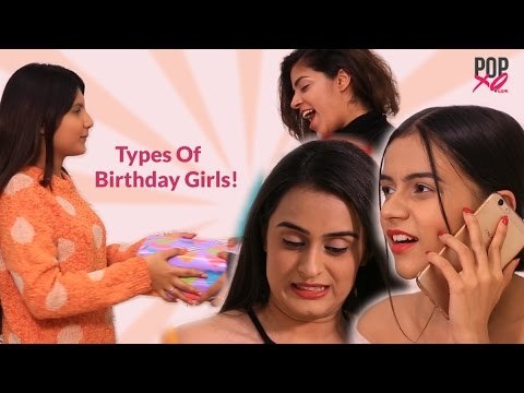 Types Of Girls On Their Birthdays - POPxo Comedy