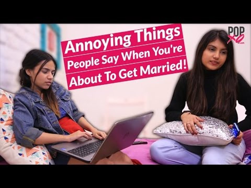 Annoying Things People Say When You're About To Get Married - POPxo