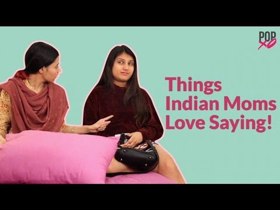 Things Indian Moms Love Saying - POPxo Comedy