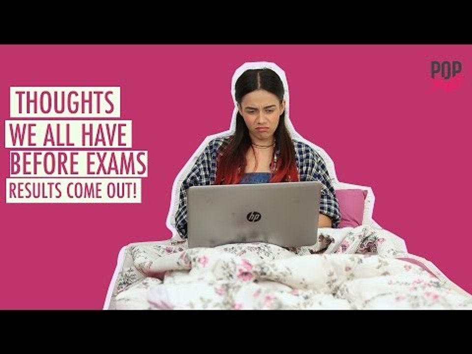 Thoughts We All Have Before Exam Results Come Out  - POPxo