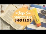 Top 5 Sunscreens Under Rs 500 - POPxo