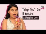 Things You'll Get If You Are A Chocolate Lover - POPxo