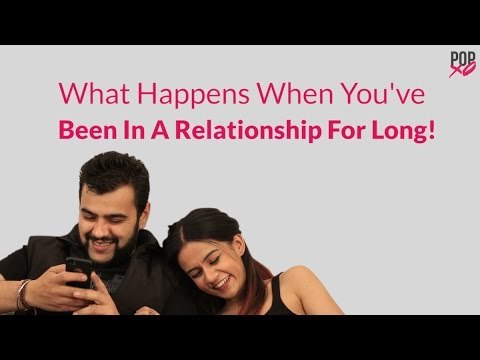 What Happens When You've Been In A Relationship For Long - POPxo