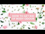 How To Get Rid Of Body Odour - POPxo