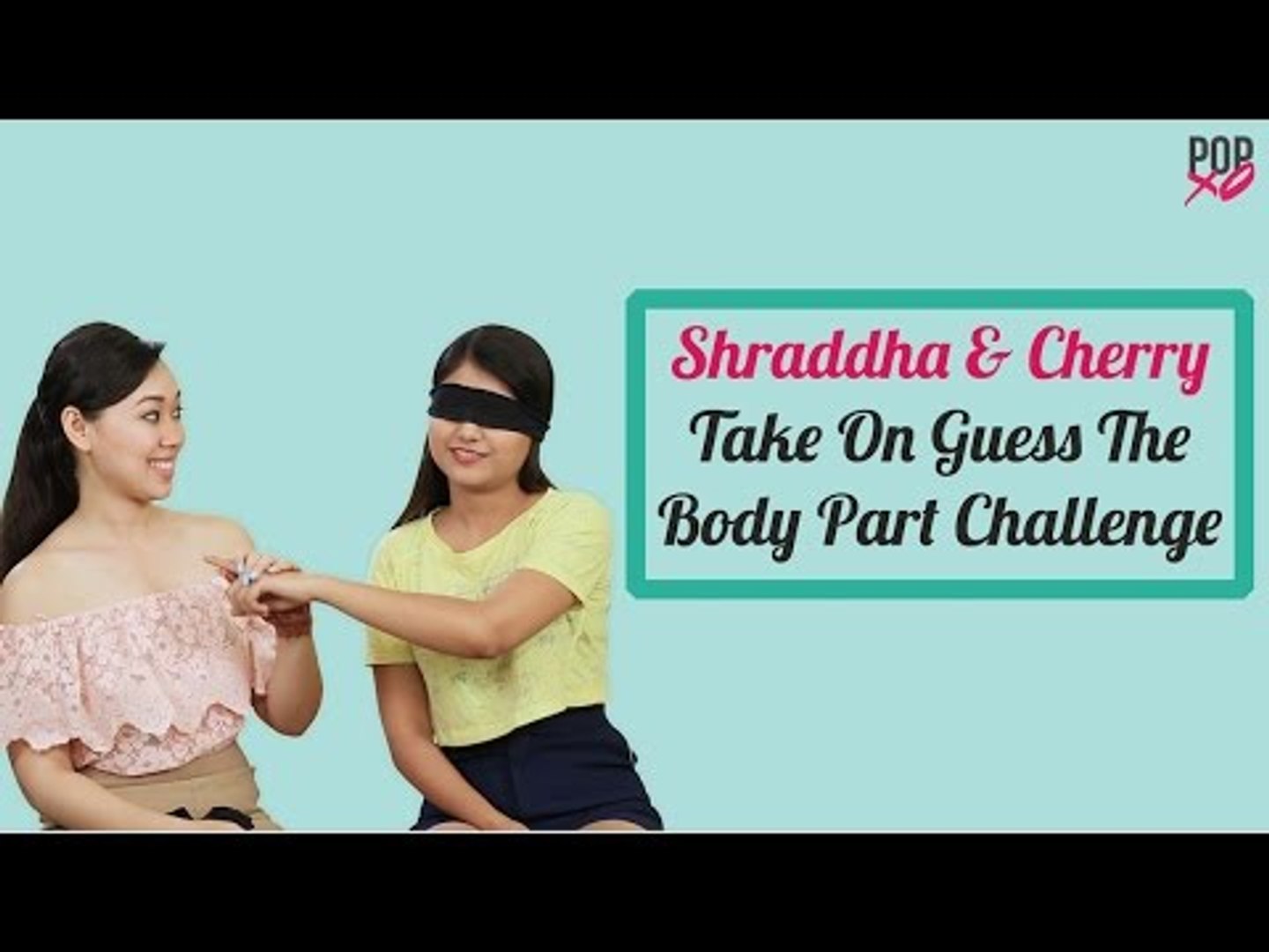 Cherry & Shraddha Take On The Guess The Body Part Challenge - POPxo - video  Dailymotion