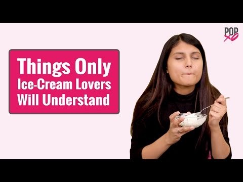 Things Only Ice Cream Lovers Will Understand - POPxo