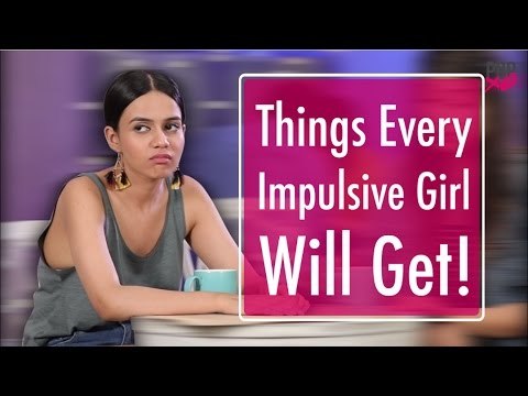 Things Every Impulsive Girl Will Get - POPxo