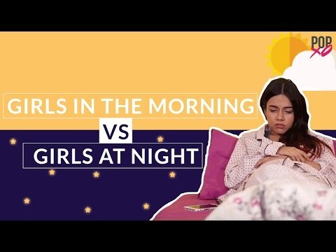 Girls In The Morning VS Girls At Night - POPxo