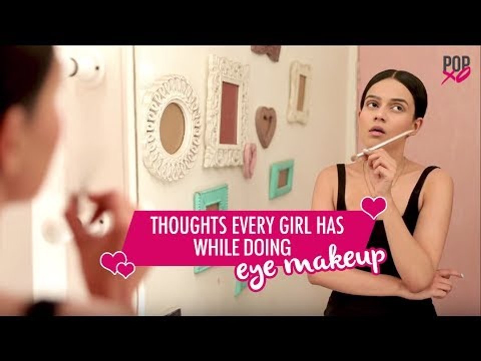 Thoughts Every Girl Has While Doing Eye Makeup - POPxo