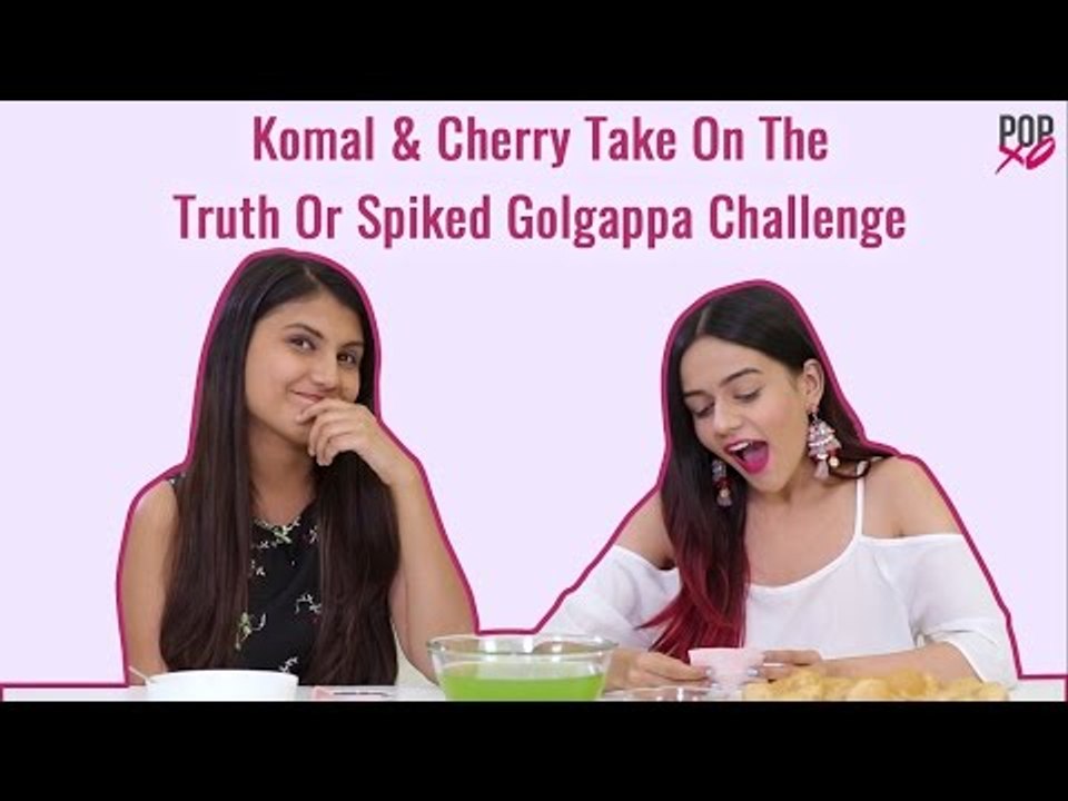 Komal & Cherry Take On The Truth Or Spiked Golgappa Challenge - POPxo