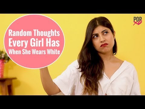 Random Thoughts Every Girl Has When She Wears White - POPxo
