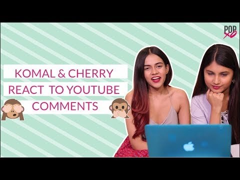 Komal & Cherry React To YouTube Comments - POPxo