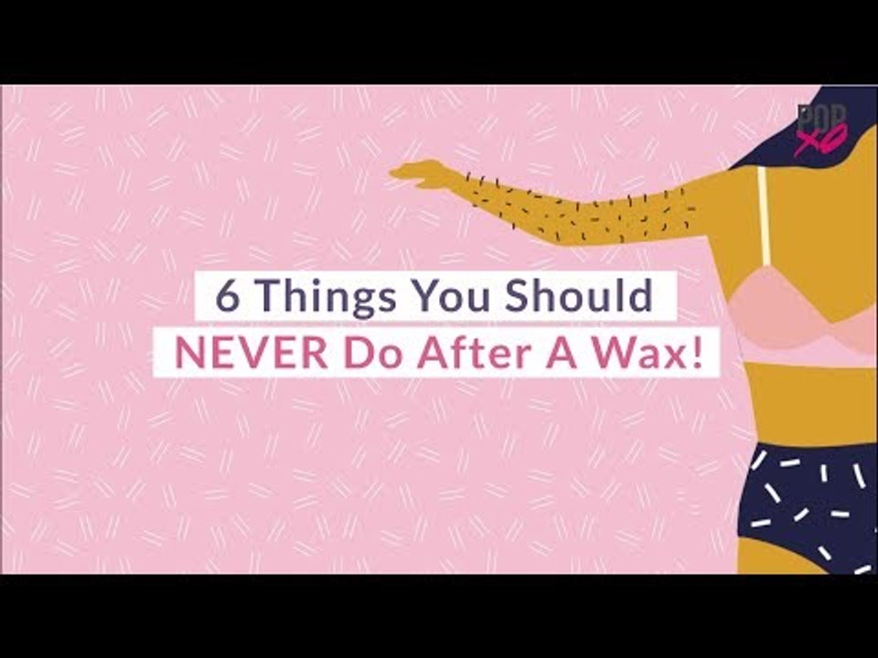 6 Things You Should Never Do After A Wax - POPxo