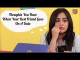 Thoughts You Have When Your Best Friend Goes On A Date - POPxo