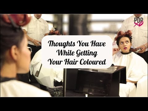 Thoughts You Have While Getting Your Hair Coloured - POPxo