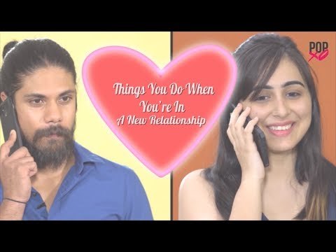 Things You Do When You’re In A New Relationship - POPxo