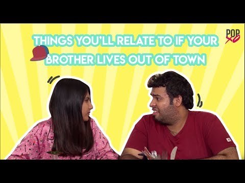 Things You Will Only Get If Your Brother Lives Away From You - POPxo