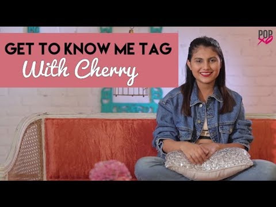 Get To Know Me Tag With Cherry - POPxo