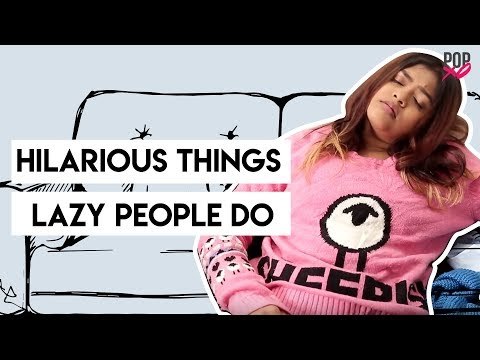 Things Lazy People Do - POPxo