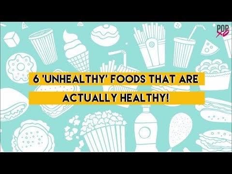 6 'Unhealthy’ Foods That Are Actually Healthy - POPxo